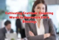 Cultivating Gratitude: Inspiring Words to Appreciate Life's Blessings