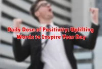 Daily Dose of Positivity: Uplifting Words to Inspire Your Day