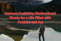 Embrace Positivity: Motivational Words for a Life Filled with Purpose and Joy