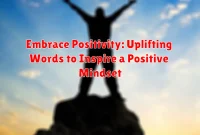 Embrace Positivity: Uplifting Words to Inspire a Positive Mindset