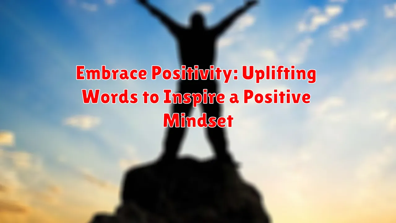 Embrace Positivity: Uplifting Words to Inspire a Positive Mindset