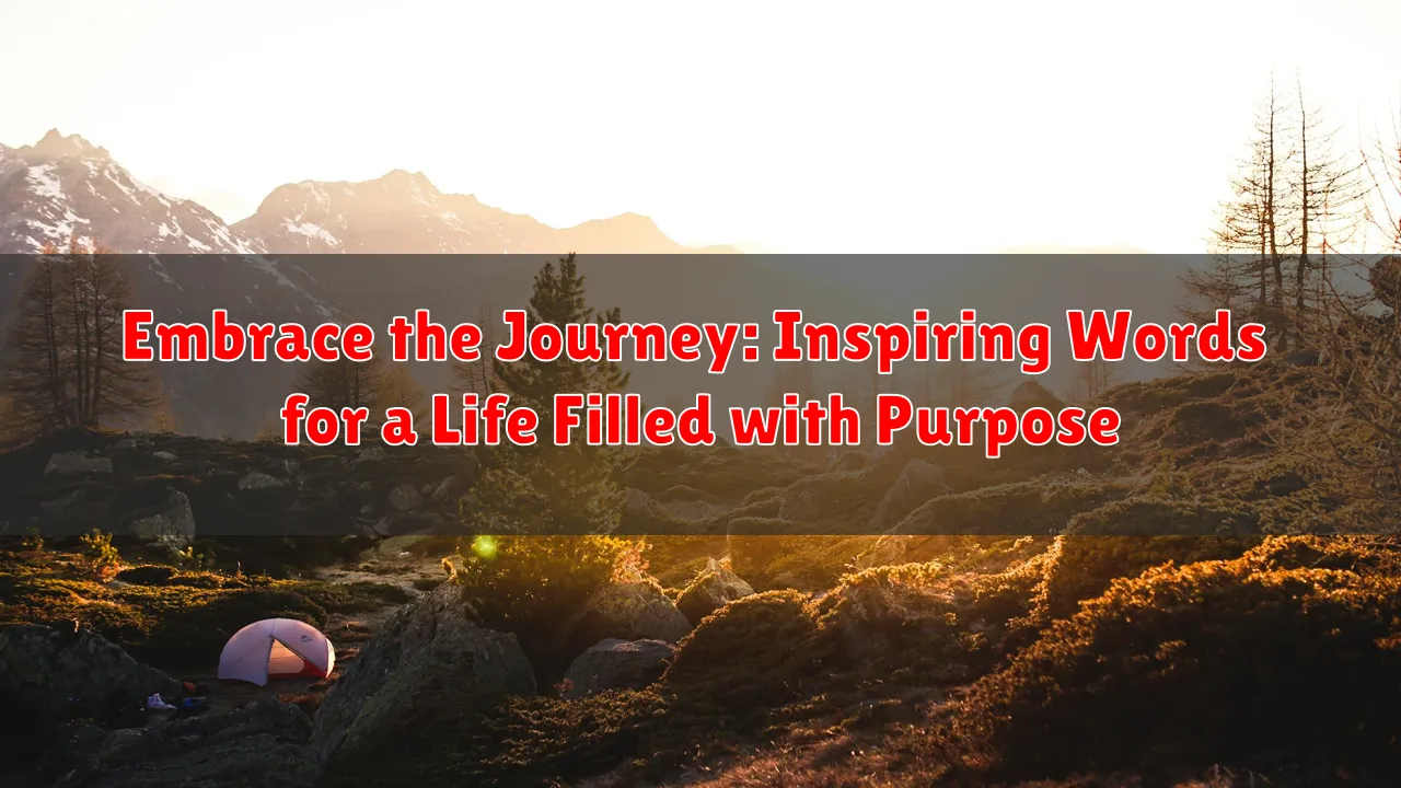 Embrace the Journey: Inspiring Words for a Life Filled with Purpose