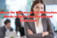 Embrace the Vibrancy of Life: Motivational Words to Ignite Your Passion and Enthusiasm