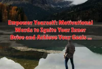 Empower Yourself: Motivational Words to Ignite Your Inner Drive and Achieve Your Goals