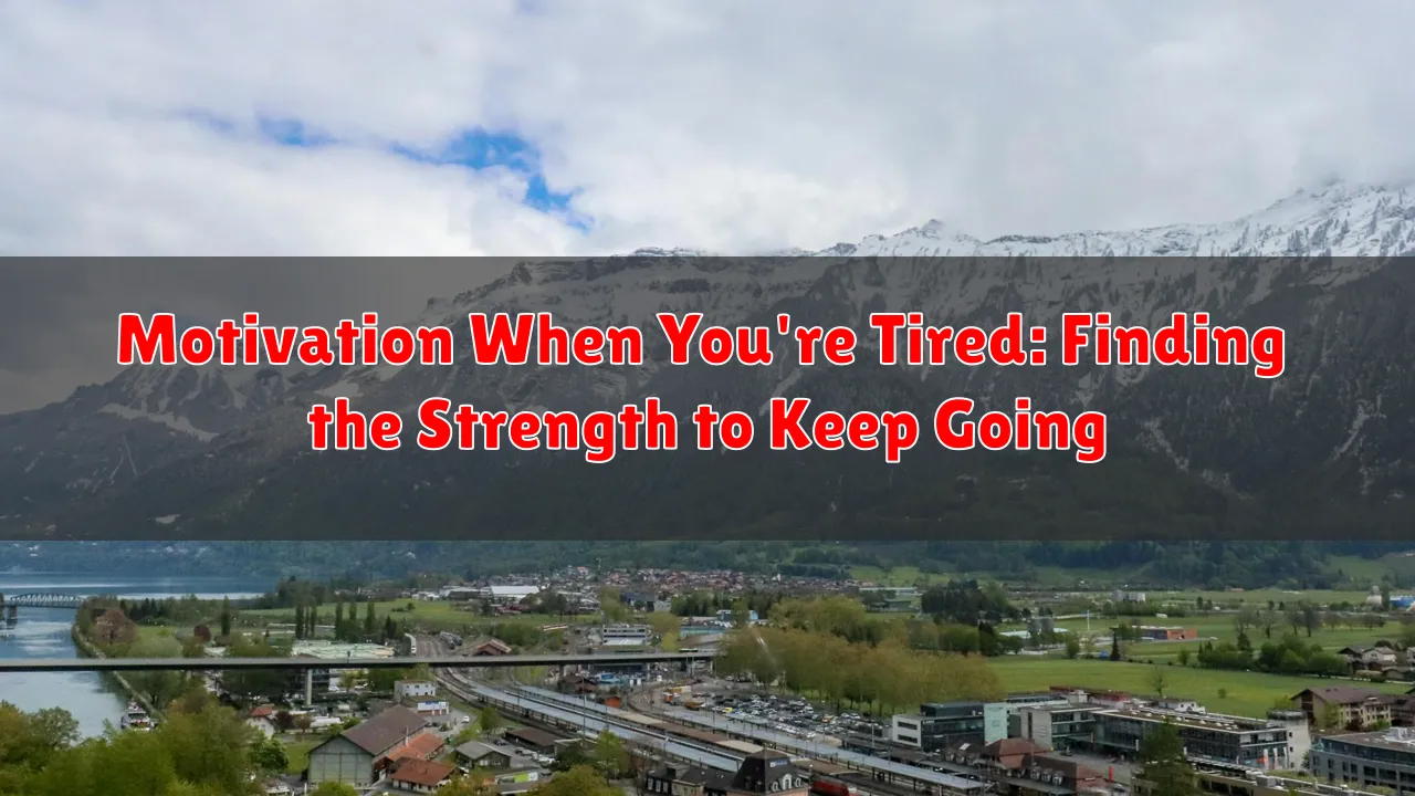 Motivation When You're Tired: Finding the Strength to Keep Going