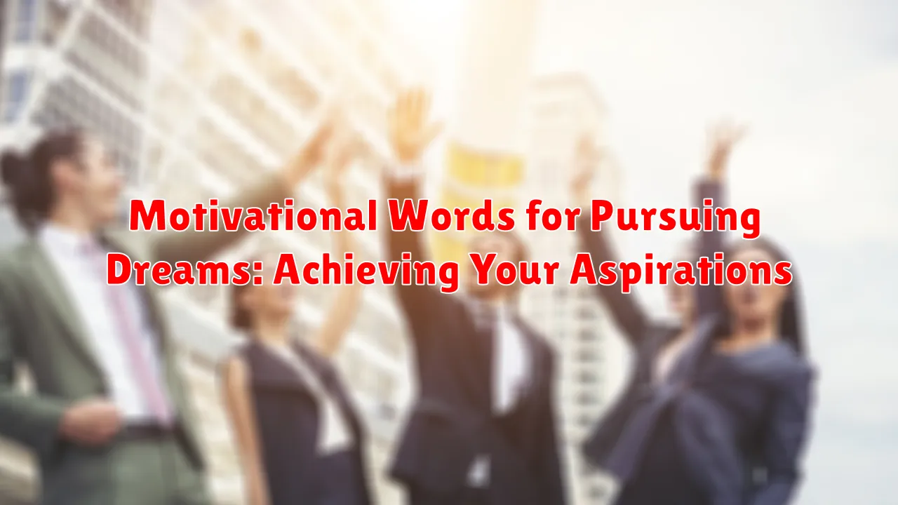 Motivational Words for Pursuing Dreams: Achieving Your Aspirations