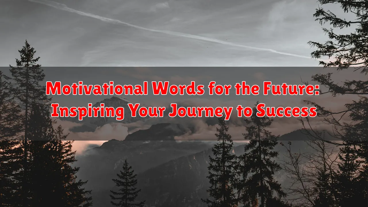 Motivational Words for the Future: Inspiring Your Journey to Success