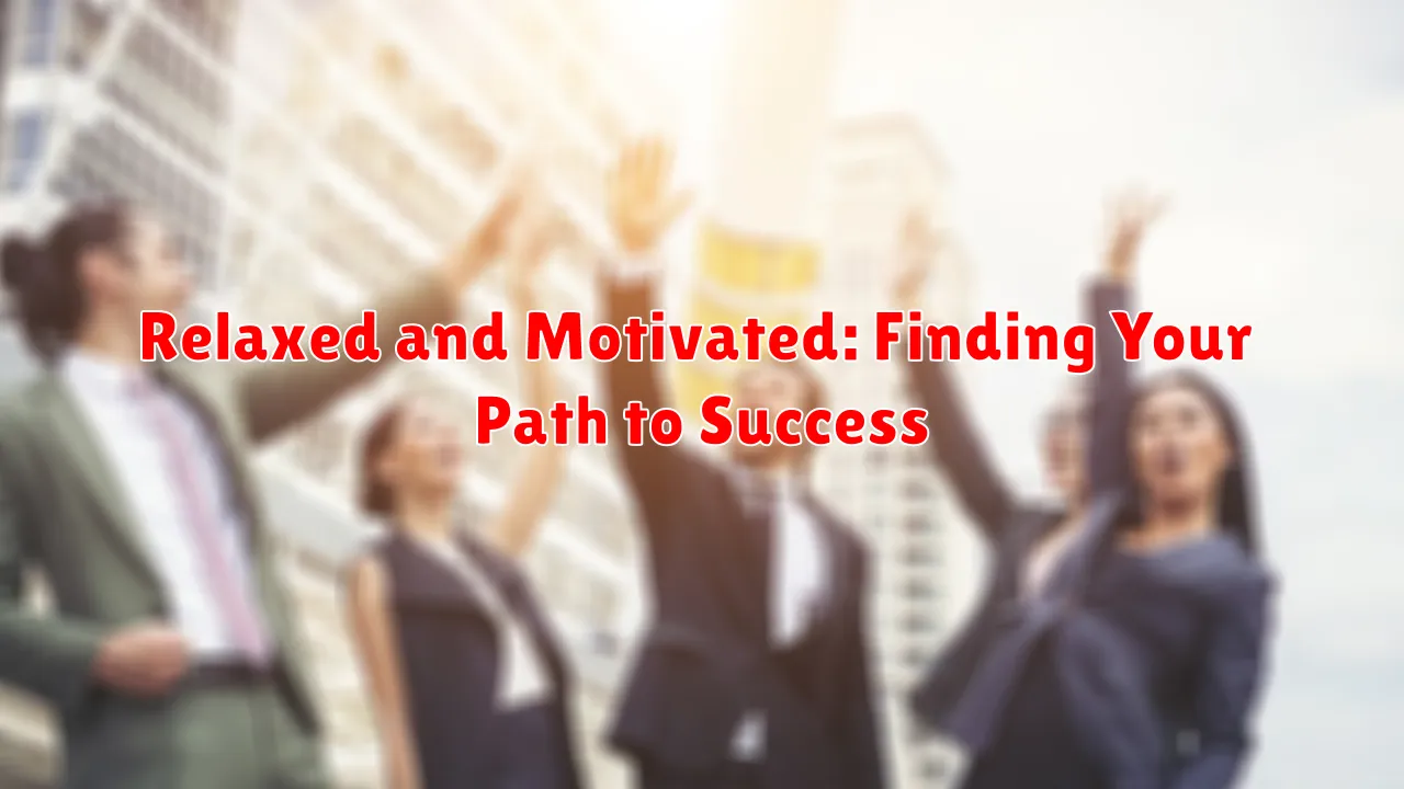Relaxed and Motivated: Finding Your Path to Success