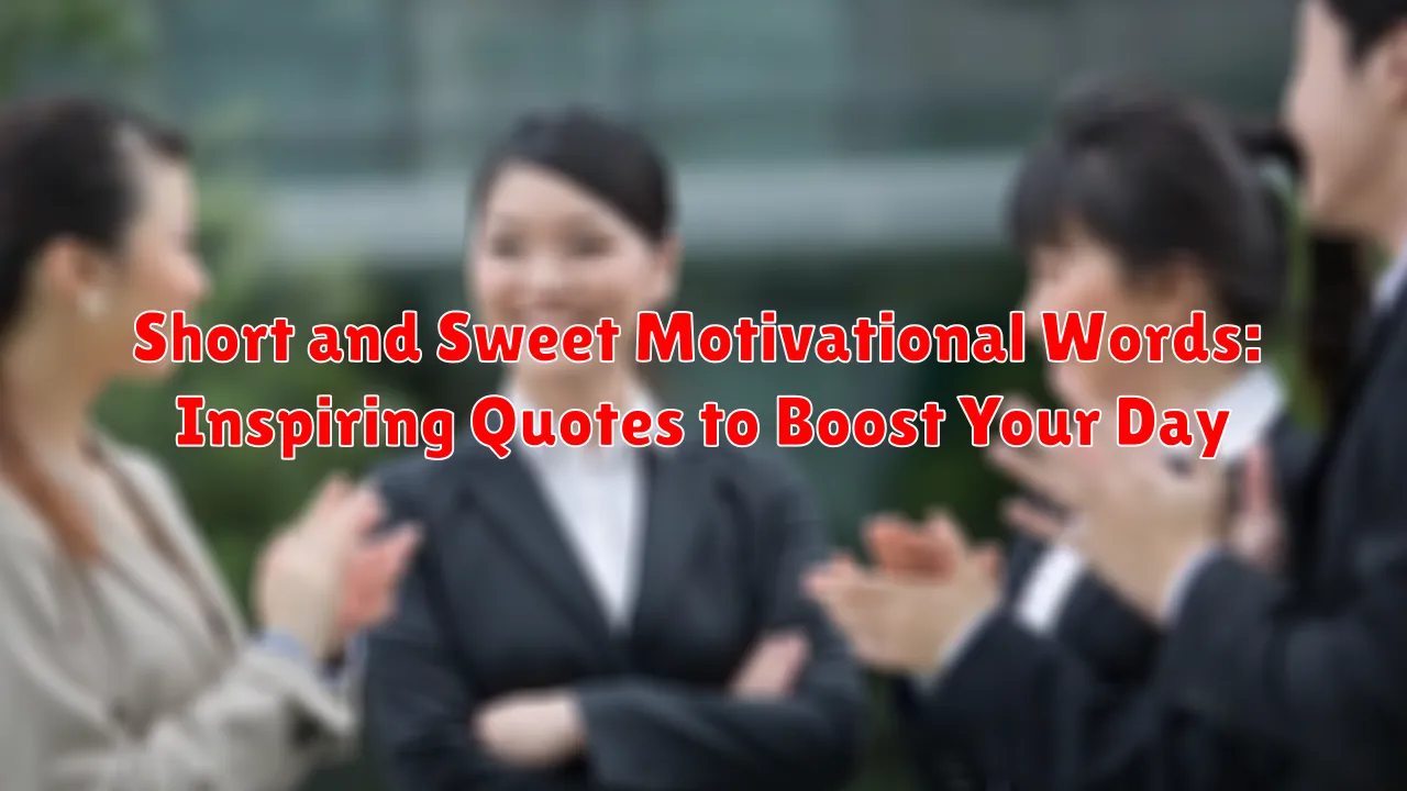 Short and Sweet Motivational Words: Inspiring Quotes to Boost Your Day