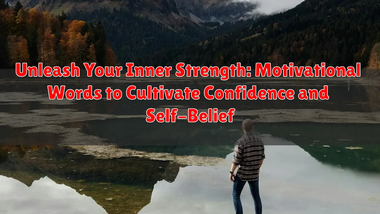 Unleash Your Inner Strength: Motivational Words to Cultivate Confidence and Self-Belief