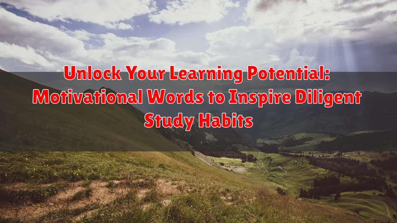 Unlock Your Learning Potential: Motivational Words to Inspire Diligent Study Habits